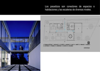 Los pasadizos son conectores de espacios o
habitaciones y las escaleras de diversos niveles.
 
