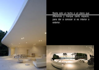 Basta solo un techo o un plano que
diferencie y marque cierto espacio,
para dar a conocer si es interior o
exterior.
 