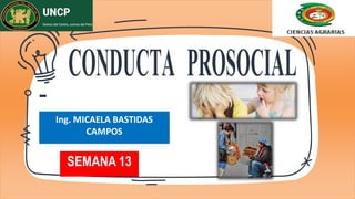 2
-
CONDUCTA PROSOCIAL
SEMANA 13
Ing. MICAELA BASTIDAS
CAMPOS
 
