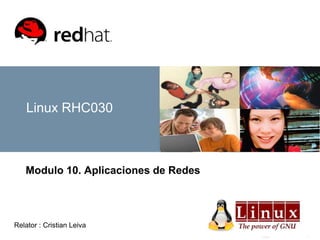 Linux 1
Linux RHC030
Modulo 10. Aplicaciones de Redes
Relator : Cristian Leiva
 
