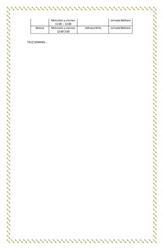 Miércoles y viernes
11:00 – 12:00
Jornada Mañana
Música Miércoles y viernes
12:00-2:00
Adriana Niño Jornada Mañana
FELIZ SEMANA…
 