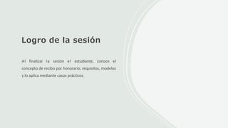 Logro de la sesión
Al finalizar la sesión el estudiante, conoce el
concepto de recibo por honorario, requisitos, modelos
y lo aplica mediante casos prácticos.
 