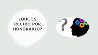 ¿QUE ES
RECIBO POR
HONORARIO?
 