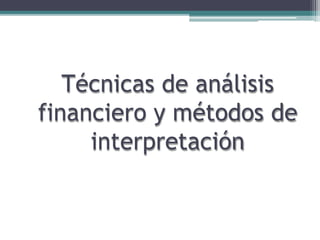 Técnicas de análisis
financiero y métodos de
interpretación
 