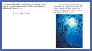 La razón entre la rapidez c en el vacío y la rapidez 𝑣 en un
material se conoce en óptica como el índice de refracción n
del material. Cuando 𝐾𝑚 ≅ 1
 