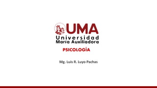 PSICOLOGÍA
Mg. Luis R. Luyo Pachas
 