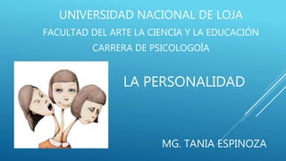 MG. TANIA ESPINOZA
UNIVERSIDAD NACIONAL DE LOJA
FACULTAD DEL ARTE LA CIENCIA Y LA EDUCACIÓN
CARRERA DE PSICOLOGOÍA
LA PERSONALIDAD
 