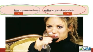 Bebe la gaseosa en la copa y realiza un gesto desagradable.
P1 P2
DOCENTE: MERY CORONEL MEJÍA
 