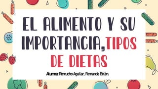 El alimento y su
importancia,Tipos
de dietas
Alumna: Romucho Aguilar, Fernanda Belén.
 