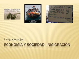 Language project

ECONOMÍA Y SOCIEDAD: INMIGRACIÓN

 