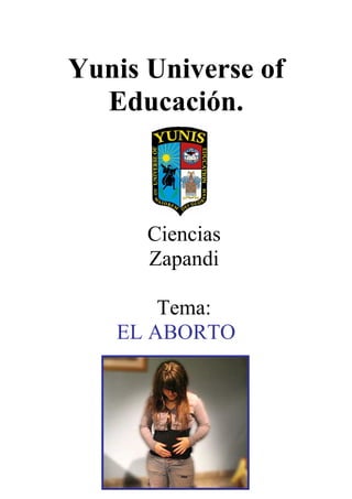 Yunis Universe of
Educación.
Ciencias
Zapandi
Tema:
EL ABORTO
 