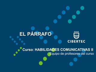 3
EL PÁRRAFO
Curso: HABILIDADES COMUNICATIVAS II
Equipo de profesores del curso
 