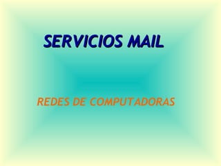 SERVICIOS MAILSERVICIOS MAIL
REDES DE COMPUTADORAS
 