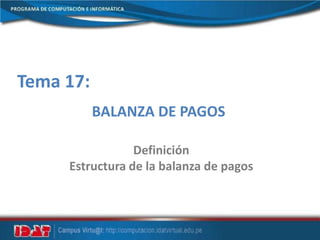 Tema 17:
BALANZA DE PAGOS
Definición
Estructura de la balanza de pagos
 