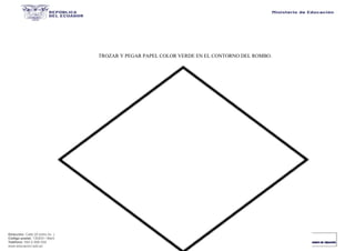 Dirección: Calle 20 entre Av. 25 y Av. 26.
Código postal: 130203 / Manta - Ecuador
Teléfono: 593-2-590-030
www.educacion.gob.ec
TROZAR Y PEGAR PAPEL COLOR VERDE EN EL CONTORNO DEL ROMBO.
 