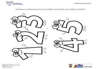 Dirección: Calle 20 entre Av. 25 y Av. 26.
Código postal: 130203 / Manta - Ecuador
Teléfono: 593-2-590-030
www.educacion.gob.ec
ESTAMPAR LA CANTIDAD DE HUELLITAS DE ACUERDO A CADA NUMERAL, SEGÚN INDIQUE LA DOCENTE.
 