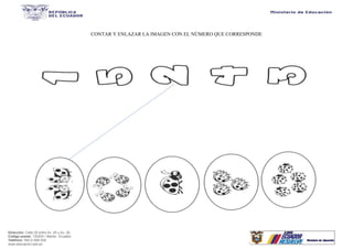 Dirección: Calle 20 entre Av. 25 y Av. 26.
Código postal: 130203 / Manta - Ecuador
Teléfono: 593-2-590-030
www.educacion.gob.ec
CONTAR Y ENLAZAR LA IMAGEN CON EL NÚMERO QUE CORRESPONDE
 