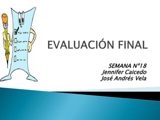 SEMANA Nº18 
Jennifer Caicedo 
José Andrés Vela 
 