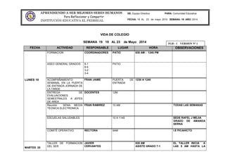 APRENDIENDO A SER MEJORES SERES HUMANOS
Para Reflexionar y Compartir
INSTITUCIÓN EDUCATIVA EL PEDREGAL
DE: Equipo Directivo PARA: Comunidad Educativa
FECHA: 19 AL 23 de mayo 2014 SEMANA: 19 AÑO: 2014
VIDA DE COLEGIO
SEMANA 19 19 AL 23 de Mayo 2014
FECHA ACTIVIDAD RESPONSABLE LUGAR HORA OBSERVACIONES
LUNES 19
FORMACION COORDINADORES PATIO 630 AM - 1240 PM
ASEO GENERAL GRADOS 8-1
8-4
3-2
3-4
PATIO
ACOMPAÑAMIENTO
SEMANAL EN LA PUERTA
DE ENTRADA JORNADA DE
LA TARDE
FRAN JAIME PUERTA DE
ENTRADA
1230 A 1240
ENTREGA DE
EVALUACIONES
SEMESTRALES A JEFES
DE AREA
DOCENTES 12M
Reunión SENA- MEDIA
TECNICA ELECTRONICA
FRAN RAMIREZ 10 AM TODAS LAS SEMANAS
ESCUELAS SALUDABLES 10 A 1145 SEDE RAFEL J MEJIA
GRADO DE AMANDA
SERNA
COMITÉ OPERATIVO RECTORA 9AM I.E PICAHICTO
MARTES 20
TALLER DE FORMACION
DEL SER
JAVIER
CERVANTES
830 AM
ASISTE GRADO 7-1
EL TALLER INICIA A
LAS 9 AM HASTA LA
FGD - 1 VERSION Nº 1
 