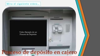 Video Ejemplo de un
Proceso de Depósito
 