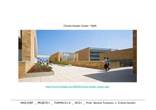 Charles Hostler Center / VJAA




                   http://www.archdaily.com/36324/charles-hostler-center-vjaa/




ARQ 01007 _ PROJETO I _ TURMAS D e E _ 2012/1 _ Profs. Benamy Turkienicz e Cristina Gondim
 