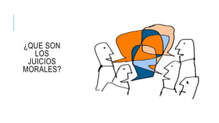 ¿QUE SON
LOS
JUICIOS
MORALES?
 
