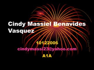 Cindy Massiel Benavides Vasquez 10122006 [email_address] A1A 