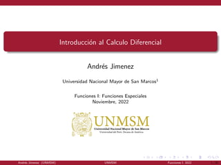 Introducción al Calculo Diferencial
Andrés Jimenez
Universidad Nacional Mayor de San Marcos1
Funciones I: Funciones Especiales
Noviembre, 2022
Andrés Jimenez (UNMSM) UNMSM Funciones I, 2022 1 / 31
 