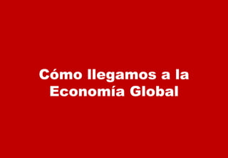 Cómo llegamos a la Economía Global 
