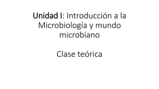 Unidad I: Introducción a la
Microbiología y mundo
microbiano
Clase teórica
 
