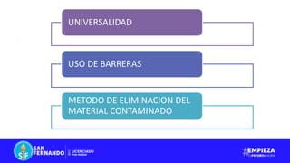 UNIVERSALIDAD
USO DE BARRERAS
METODO DE ELIMINACION DEL
MATERIAL CONTAMINADO
 