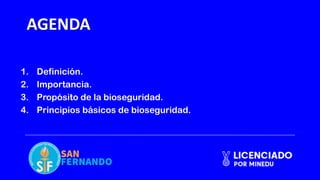 AGENDA
1. Definición.
2. Importancia.
3. Propósito de la bioseguridad.
4. Principios básicos de bioseguridad.
 