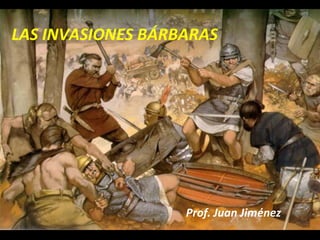 LAS INVASIONES BÁRBARAS




                   Prof. Juan Jiménez
 