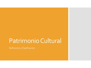 PatrimonioCultural
Definición y Clasificación
 