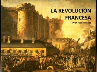 LA REVOLUCIÓN
     FRANCESA
      Prof. Juan Jiménez
 