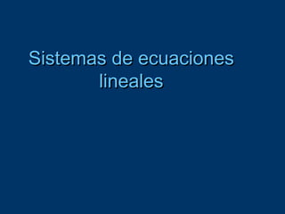 Sistemas de ecuacionesSistemas de ecuaciones
linealeslineales
 