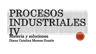 Materia y soluciones
Diana Catalina Moreno Guarín
 