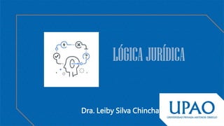 LÓGICA JURÍDICA
Dra. Leiby Silva Chinchay
 