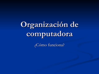 Organización de computadora ¿Cómo funciona? 