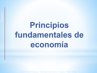 chapter
1
© 2007 Worth Publishers Essentials of Economics Krugman • Wells • Olney
Principios
fundamentales de
economía
 