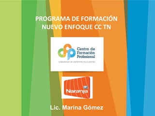 PROGRAMA DE FORMACIÓN
NUEVO ENFOQUE CC TN
Lic. Marina Gómez
 