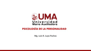 PSICOLOGÍA DE LA PERSONALIDAD
Mg. Luis R. Luyo Pachas
 