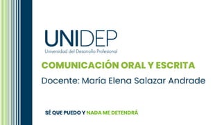 COMUNICACIÓN ORAL Y ESCRITA
Docente: María Elena Salazar Andrade
 