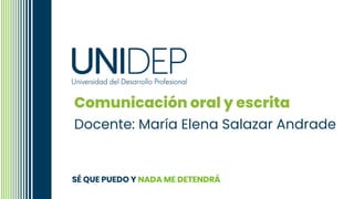 Comunicación oral y escrita
Docente: María Elena Salazar Andrade
 