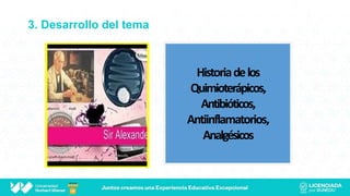 3. Desarrollo del tema
Historiadelos
Quimioterápicos,
Antibióticos,
Antiinflamatorios,
Analgésicos
 