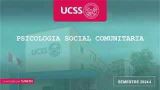 CURSO
PSICOLOGIA SOCIAL COMUNITARIA
SEMESTRE 2024-I
 