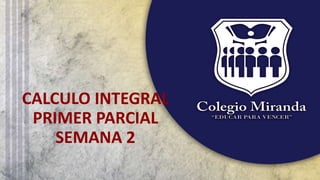 CALCULO INTEGRAL
PRIMER PARCIAL
SEMANA 2
 