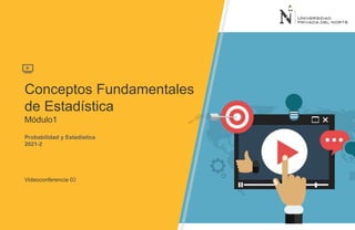 Conceptos Fundamentales
de Estadística
Módulo1
Probabilidad y Estadística
2021-2
Videoconferencia 02
 