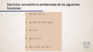 Ejercicios: encuentra la antiderivada de las siguientes
funciones.
 