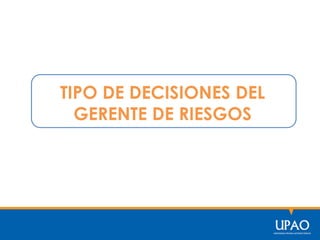 TIPO DE DECISIONES DEL
GERENTE DE RIESGOS
 